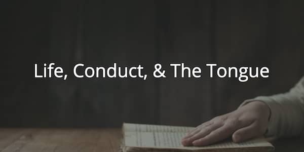 Life, Conduct, & the Tongue